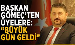 Başkan Gömeç’ten üyelere: “ Büyük gün geldi”