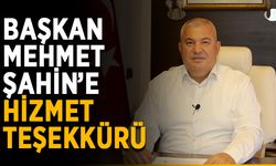 Başkan Mehmet Şahin’e hizmet teşekkürü