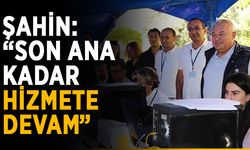 Başkan Şahin: “Son ana kadar hizmete devam”