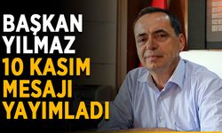 Başkan Yılmaz 10 Kasım mesajı yayımladı