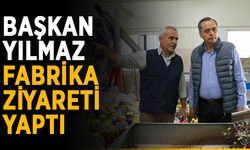 Başkan Yılmaz fabrika ziyareti yaptı