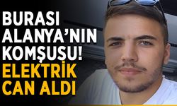 Burası Alanya’nın komşusu! Elektrik can aldı