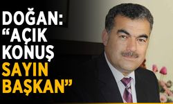 Doğan: “Açık konuş sayın başkan”