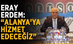 Eray Erdem: “Alanya’ya hizmet edeceğiz”