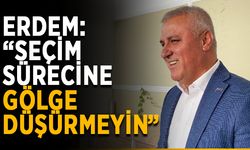 Erdem: “Seçim sürecine gölge düşürmeyin”