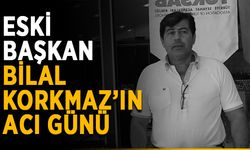 Eski başkan Bilal Korkmaz’ın acı günü