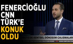 Fenercioğlu, CNN Türk’e konuk oldu