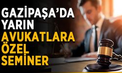 Gazipaşa’da yarın avukatlara özel seminer