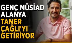 Genç MÜSİAD Alanya, Taner Çağlı’yı getiriyor