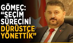Gömeç: “Seçim sürecini dürüstçe yönettik”
