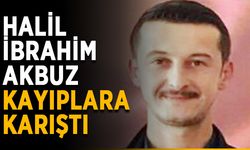 Halil İbrahim Akbuz kayıplara karıştı