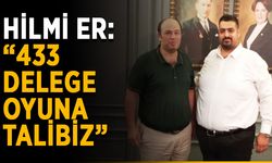 Hilmi Er: “433 delege oyuna talibiz”