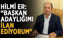 Hilmi Er: “Başkan adaylığımı ilan ediyorum”