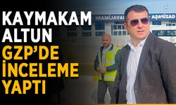 Kaymakam Altun, GZP’de inceleme yaptı