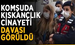 Komşuda kıskançlık cinayeti davası görüldü