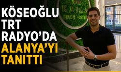 Köseoğlu TRT Radyo’da Alanya’yı tanıttı