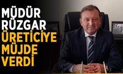 Müdür Rüzgar, üreticiye müjde verdi
