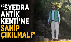 “Syedra Antik Kenti’ne sahip çıkılmalı”