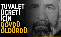 Tuvalet ücreti için dövdü, öldürdü