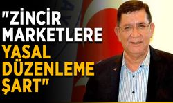 "Zincir marketlere yasal düzenleme şart"