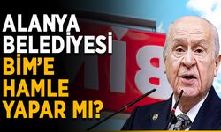 Alanya Belediyesi BİM’e hamle yapar mı?