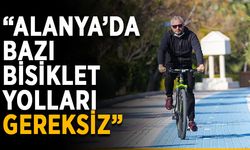 “Alanya'da bazı bisiklet yolları gereksiz”