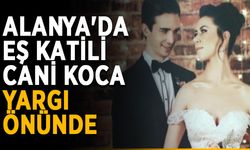 Alanya'da eş katili cani koca yargı önünde