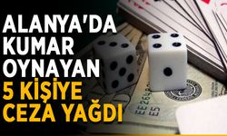 Alanya'da kumar oynayan 5 kişiye ceza yağdı