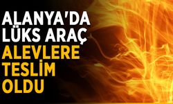 Alanya'da lüks araç alevlere teslim oldu