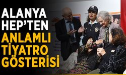 Alanya HEP’ten anlamlı tiyatro gösterisi