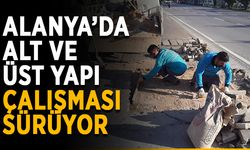Alanya’da alt ve üst yapı çalışması sürüyor