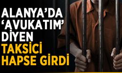 Alanya’da ‘Avukatım’ diyen taksici hapse girdi