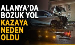 Alanya’da bozuk yol kazaya neden oldu