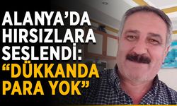 Alanya’da hırsızlara seslendi: “Dükkanda para yok”