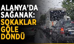 Alanya’da sağanak: Sokaklar göle döndü