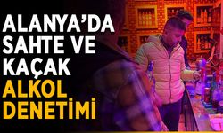 Alanya’da sahte ve kaçak alkol denetimi