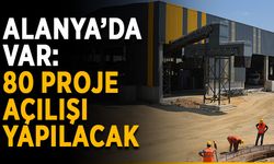 Alanya’da var: Antalya için 80 proje açılışı yapılacak