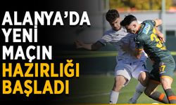Alanya’da yeni maçın hazırlığı başladı