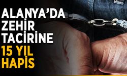 Alanya’da zehir tacirine 15 yıl hapis