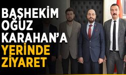 Başhekim Oğuz Karahan’a yerinde ziyaret