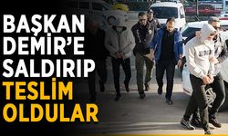 Başkan Demir’e saldıranlar teslim oldular