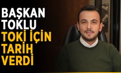 Başkan Toklu, TOKİ için tarih verdi