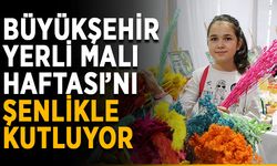 Büyükşehir Yerli Malı Haftası’nı şenlikle kutluyor