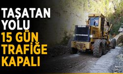 Dikkat! Taşatan yolu, 15 gün trafiğe kapalı