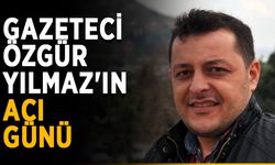 Gazeteci Özgür Yılmaz'ın acı günü