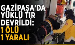 Gazipaşa'da yüklü tır devrildi: 1 ölü, 1 yaralı