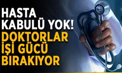 Hasta kabulü yok! Doktorlar işi gücü bırakıyor