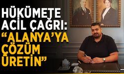 Hükümete acil çağrı: “Alanya’ya çözüm üretin”