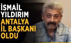 İsmail Yıldırım Antalya İl Başkanı oldu