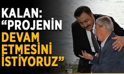 Kalan: “Projenin devam etmesini istiyoruz”